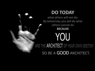 DO TODAY
   what others will not do-
By tomorrow, you will do what
      others cannot do
          BECAUSE
 