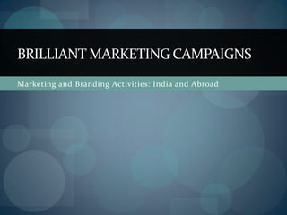 BRILLIANT MARKETING CAMPAIGNS
Marketing and Branding Activities: India and Abroad
 
