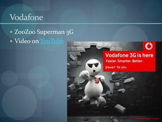 Vodafone
 ZooZoo Superman 3G
 Video on YouTube
 