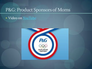 P&G: Product Sponsors of Moms
 Video on YouTube
 