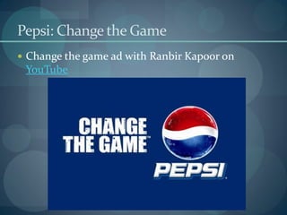 Pepsi: Change the Game
 Change the game ad with Ranbir Kapoor on
 YouTube
 