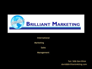 International
Marketing
Sales
Management
Tel: 508-564-9944
david@brilliantmkting.com
 