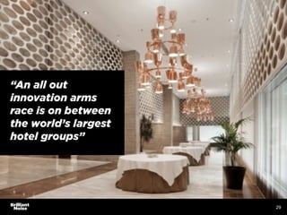 29
“An all out
innovation arms
race is on between
the world’s largest
hotel groups”
 