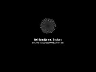 Brilliant Noise / Endless
BUILDING USEFULNESS PART 5 AUGUST 2011
 
