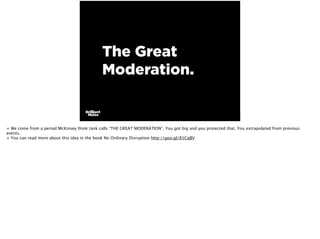 The Great
Moderation.
+ We come from a period McKinsey think tank calls “THE GREAT MODERATION”. You got big and you protec...