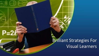 Brilliant Strategies For
Visual Learners
 