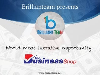 Brillianteam presents
World most lucrative opportunity
www.brillianteam.net
 