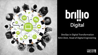 Digital
DevOps in Digital Transformation
Nitin Dixit, Head of Digital Engineering
 