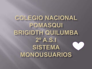 Colegio Nacional PomasquiBrigidth Quilumba2º A.S.ISISTEMA MONOUSUARIOS 