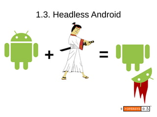 9
1.3. Headless Android
+ =
 