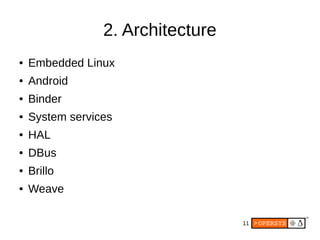 11
2. Architecture
● Embedded Linux
● Android
● Binder
● System services
● HAL
● DBus
● Brillo
● Weave
 