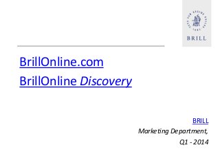 BrillOnline.com
BrillOnline Discovery
BRILL
Marketing Department,
Q1 - 2014
 