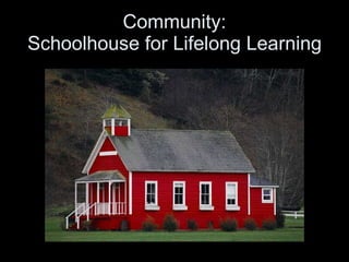 Community: Schoolhouse for Lifelong Learning 