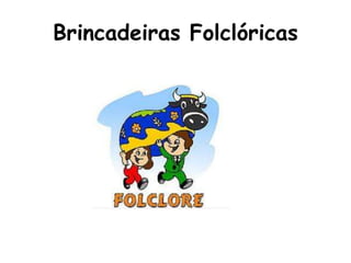 Brincadeiras Folclóricas
 
