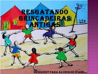 RESGATANDO
BRINCADEIRAS
   ANTIGAS
 