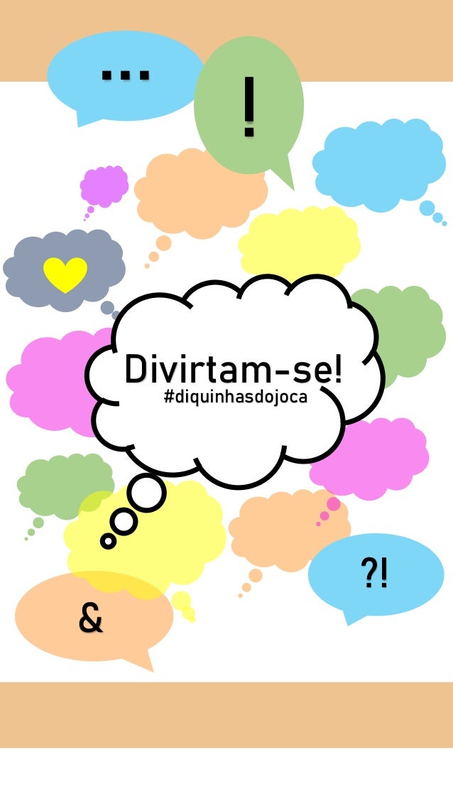 Divirtam-se!
...
!
?!
&
#diquinhasdojoca