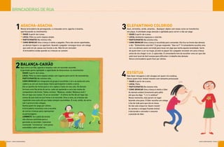 JOGOS E BRINCADEIRAS q ESCOLA 1110
BRINCADEIRAS DE RUA
ELEFANTINHO COLORIDO
Azul, vermelho, verde, amarelo... Qualquer objeto com essas cores se transforma
em pique. A atividade exige atenção e agilidade para correr e não ser pego
x IDADE A partir de 4 anos.
x LOCAL Ambiente espaçoso e colorido.
x PARTICIPANTES No mínimo três.
x COMO BRINCAR Uma criança é escolhida para comandar. Ela fica na frente das demais
e diz: “Elefantinho colorido!” O grupo responde: “Que cor?” O comandante escolhe uma
cor e os demais saem correndo para tocar em algo que tenha aquela tonalidade. Sorte
de quem tiver a cor na roupa: já está no pique! Se o pegador encostar em uma criança
antes de ela chegar à cor, é capturada. O comandante tem de escolher uma cor que não
está num local de fácil acesso para dificultar o trabalho dos demais.
Vence a brincadeira quem ficar por último.
3
ESTÁTUA
Vale fazer micagens e até cócegas em quem vira estátua.
Vence quem ficar imóvel mesmo com tamanha provocação
x IDADE A partir de 4 anos.
x LOCAL Pátio.
x PARTICIPANTES No mínimo três.
x COMO BRINCAR Uma criança é eleita o líder.
As demais andam livremente pelo pátio
até que ela diga: “1, 2, 3, estátua!”
Nesse momento, elas param no lugar
fazendo uma pose. O líder escolhe um colega
e faz de tudo para que ele se mexa.
Só não vale empurrar. Quem resistir
às caretas e cócegas ficando imóvel
é declarado o vencedor e assume
a posição de líder.
4
BALANÇA-CAIXÃO
Aqui entra corrida, agacha e levanta e até um esconde-esconde.
A garotada ganha agilidade e capacidade de desenvolver os movimentos
x IDADE A partir de 4 anos.
x LOCAL Pátio ou outro espaço amplo com lugares para servir de esconderijo.
x PARTICIPANTES No mínimo três.
x COMO BRINCAR Um integrante do grupo é escolhido o rei e se senta em uma
cadeira ou em um muro baixo. Outro participante é eleito o servo.
Ele se ajoelha de frente para o rei e apóia o rosto em seu colo. Os demais
formam uma fila atrás do servo, cada um apoiando a cara nas costas do
companheiro da frente. Todos recitam: “Balança, caixão / Balança você /
Dá um tapa nas costas / E vai se esconder”. O último da fila dá um tapa nas
costas do que está na sua frente e se esconde. Uma a uma, as crianças vão
repetindo essa ação até que todas estejam escondidas. É a vez, então, do servo
sair à procura dos colegas.
Ganha quem for pego por último.
A brincadeira recomeça com a escolha
de outras crianças para representar
os personagens.
x LEMBRETE Se o pátio da escola
não oferece cantinhos para a
garotada se esconder, improvise
montando “trincheiras” com panos
estendidos sobre cadeiras.
2
1AGACHA-AGACHA
Nessa brincadeira de perseguição, a criançada corre, agacha e levanta,
aperfeiçoando os movimentos
x IDADE A partir de 4 anos.
x LOCAL Pátio ou outro espaço amplo.
x PARTICIPANTES No mínimo três.
x COMO BRINCAR Uma criança é eleita o pegador. Para não serem apanhadas,
as demais fogem e se agacham. Quando o pegador consegue tocar um colega
que está em pé, passa sua função a ele. Não há um vencedor.
A brincadeira acaba quando as crianças se cansam.
ESCOLA q JOGOS E BRINCADEIRAS
 