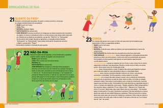 BRINCADEIRAS DE RUA
ESCOLA q JOGOS E BRINCADEIRAS20
21QUENTE OU FRIO*
Atenção e concentração nas pistas. Só assim a criança encontra o local que
os colegas transformaram em esconderijo
x IDADE A partir de 7 anos.
x LOCAL Pátio.
x MATERIAL Qualquer objeto.
x PARTICIPANTES No mínimo dois.
x COMO BRINCAR Os alunos escolhem um colega que se afasta enquanto eles escondem
um objeto. A criança é chamada de volta e a turma começa a dar pistas sobre onde está
ele. Quando ela se afasta do esconderijo, o grupo diz: “Está frio” ou “Está gelado”
(se ela estiver bem longe). Quando se aproxima, a criançada sinaliza falando:
“Está quente” ou “Está pelando” (caso esteja muito perto). Quando ela encontra
o objeto, o grupo grita: “Pegou!”
* A brincadeira também é chamada de peia-quente.
MÃE-DA-RUA
Nessa brincadeira de perseguição, a turma desenvolve o equilíbrio
e ganha rapidez, fugindo do pegador com uma perna só
x IDADE A partir de 8 anos.
x LOCAL Pátio ou área com cerca de 6 metros.
x MATERIAL Giz.
x PARTICIPANTES No mínimo três.
x COMO BRINCAR São traçadas no chão duas linhas paralelas e
distantes uma da outra cerca de 4 metros (ou 4 passos). O grupo se
divide em dois lados, deixando na área central apenas uma criança,
a “mãe da rua”. As demais devem atravessar a “rua” pulando em
uma perna. Nesse momento, a “mãe da rua”, que corre com as duas
pernas, deve pegá-la. Se ela conseguir, essa criança passa a ajudá-la
a capturar os outros que tentam passar de um lado para o outro.
Vence quem ficar por último sem ser pego.
23CORDA
As crianças não param com os pés no chão com essa série de brincadeiras que
desenvolve o ritmo e a capacidade aeróbica
x IDADE A partir de 8 anos.
x LOCAL Pátio.
x MATERIAL Corda de sisal, náilon ou elástico com aproximadamente 4 metros de
comprimento.
x PARTICIPANTES No mínimo dois (se uma ponta da corda ficar amarrada).
x COMO BRINCAR Aumenta-aumenta: duas crianças seguram a corda pelas pontas bem
próxima ao chão e as outras pulam. A altura da corda vai aumentando aos poucos.
A brincadeira termina quando resta apenas um participante capaz de pular
a corda àquela altura.
Chicotinho queimado: o grupo se organiza em um círculo e uma criança fica no centro
segurando a corda por uma das pontas. Ela gira a corda rente ao chão e as outras
pulam. Vence quem nunca for tocado pela corda.
Zerinho: duas crianças batem a corda. O objetivo dos outros participantes é passar
pela corda sem esbarrar nela calculando a altura e a velocidade ideais.
Foguinho: duas crianças começam batendo corda em um ritmo e, aos poucos,
aumentam a velocidade. Termina quando a criança esbarrar na corda.
Pular corda: se a criança não sabe começar a pular com a corda já em movimento,
peça para ela se posicionar ao lado da corda, rente ao chão, e só então os colegas
começam a bater. Para entrar na brincadeira com a corda em movimento, é preciso
esperar que ela fique no alto. A brincadeira fica mais divertida se a garotada marcar o
ritmo e o tempo com ladainhas como essas: “Salada, saladinha / Bem temperadinha /
Sal, pimenta, salsa e cebolinha / É um, é dois, é três”; “Abacaxi-xi-xi / Quem não
entra / É um saci / Beterraba-raba-raba / Quem não sai é uma diaba”; “Um homem
bateu à minha porta / E eu abri / Senhoras e senhores / Dá uma voltinha (e a criança,
dentro da corda, dá uma volta)/ Senhoras e senhores / Pule num pé só (e a criança,
dentro da corda, pula com um pé só) / Senhoras e senhores / Põe a mão no chão (e a
criança, dentro da corda, põe a mão no chão) / E vai para o olho da rua” (e a criança
tem de “sair” da corda).
22
JOGOS E BRINCADEIRAS q ESCOLA 21
 