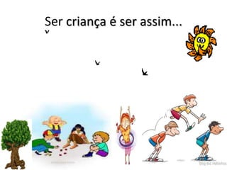 Ser criança é ser assim...
 