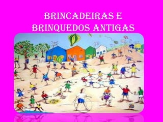 BRINCADEIRAS E
BRINQUEDOS ANTIGAS
 