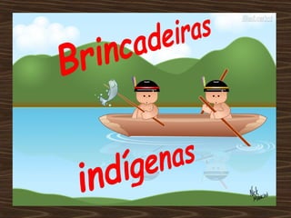 13 Brincadeiras Indígenas - Escola Educação