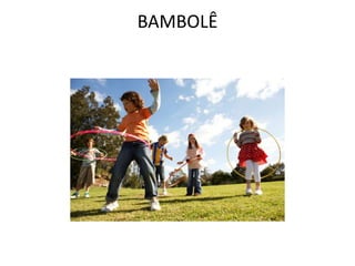 BAMBOLÊ
 
