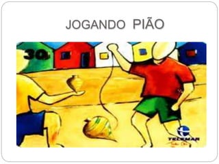 JOGANDO PIÃO 
 