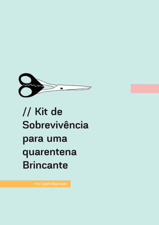 // Kit de
Sobrevivência
para uma
quarentena
Brincante
Por Estéfi Machado
 