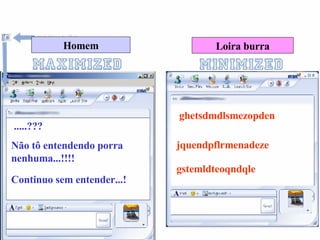 Homem Loira burra .....??? ghetsdmdlsmezopden Não tô entendendo porra nenhuma...!!!! jquendpflrmenadeze Continuo sem entender...! gstemldteoqndqle 