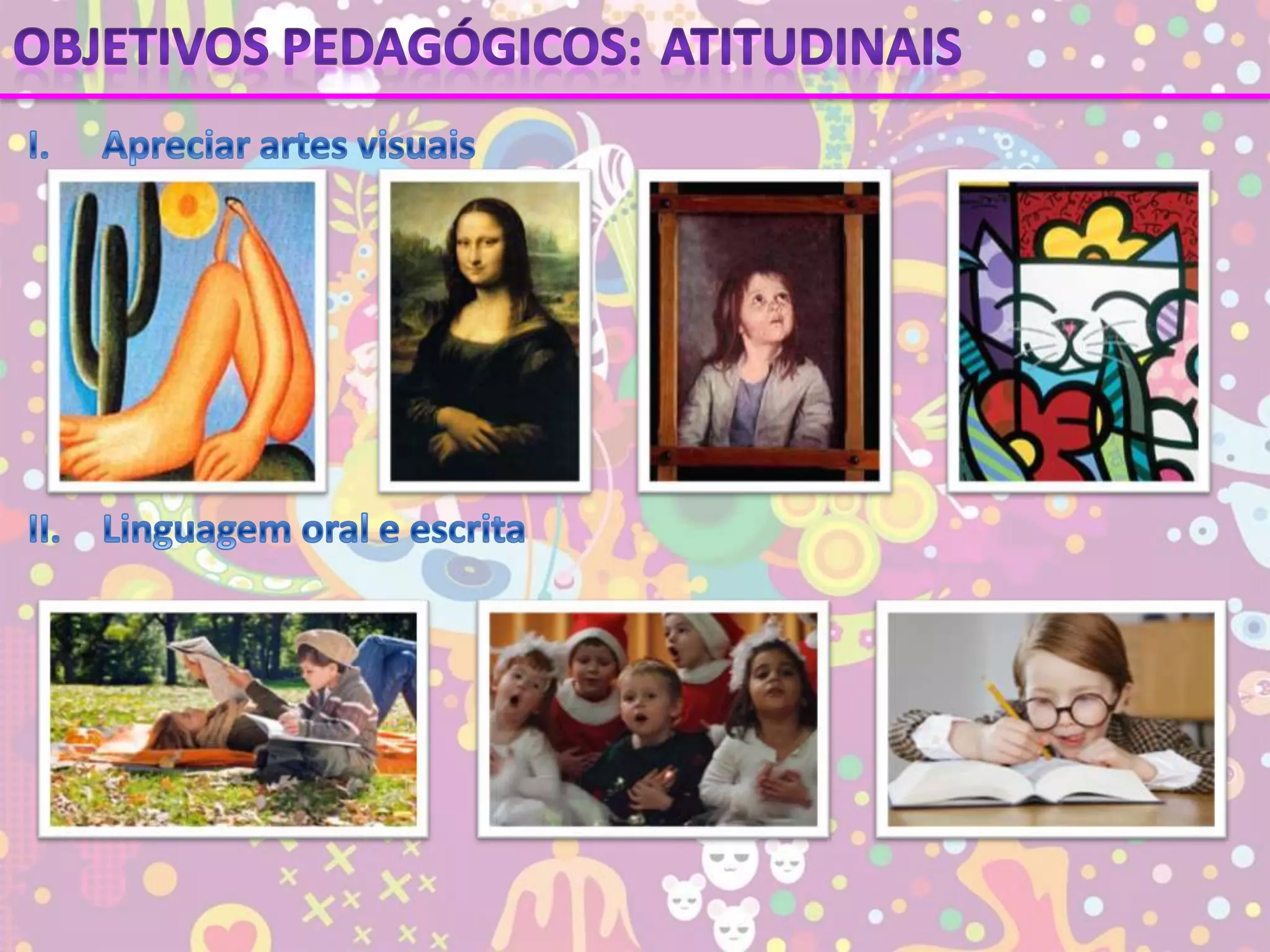 Objetivos pedagógicos:AtitudinaisI.	Apreciar artes visuaisII.	Linguagem oral e escrita