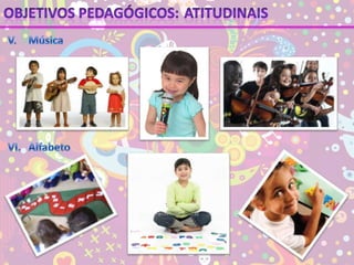 Objetivos pedagógicos:AtitudinaisV.	MúsicaVI.	Alfabeto