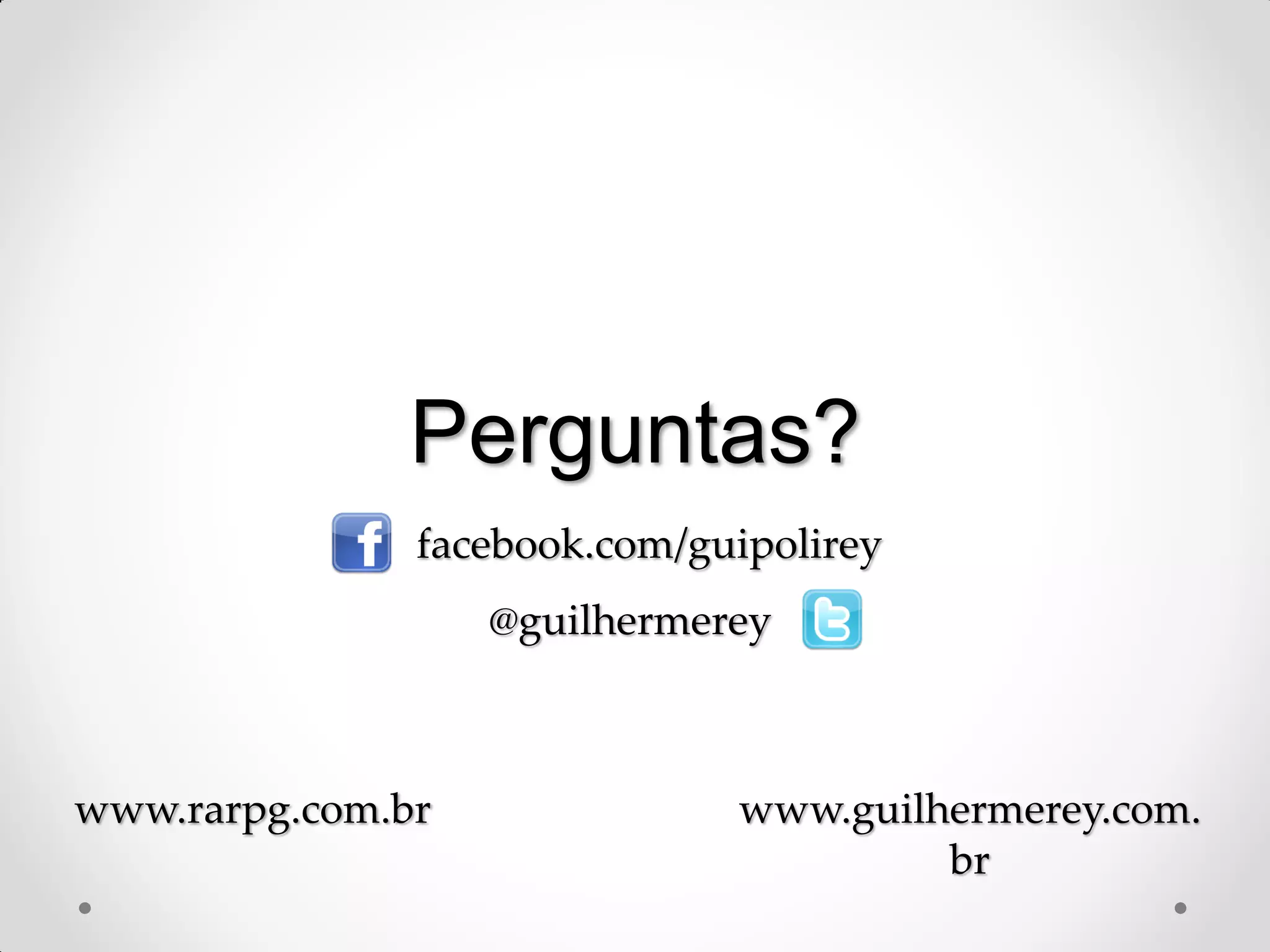 Perguntas?
facebook.com/guipolirey
@guilhermerey
www.rarpg.com.br www.guilhermerey.com.
br