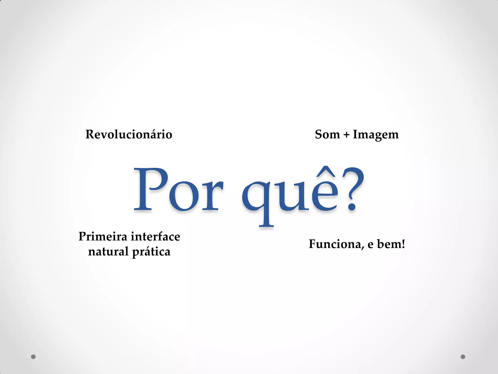 Revolucionário Som + Imagem
Por quê?
Primeira interface
Funciona, e bem!
natural prática