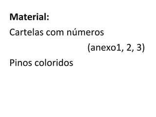 Material: Cartelas com números  (anexo1, 2, 3) Pinos coloridos 