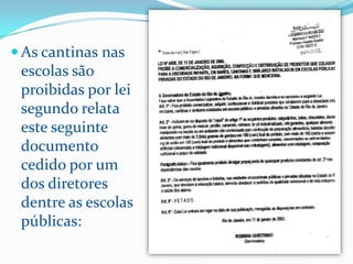  As cantinas nas
 escolas são
 proibidas por lei
 segundo relata
 este seguinte
 documento
 cedido por um
 dos diretores
 dentre as escolas
 públicas:
 