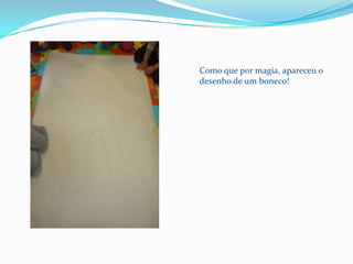 Como que por magia, apareceu o desenho de um boneco!