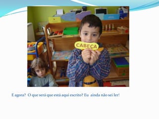 E agora?  O que será que está aqui escrito? Eu  ainda não sei ler!