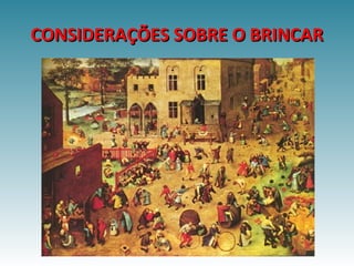 CONSIDERAÇÕES SOBRE O BRINCARCONSIDERAÇÕES SOBRE O BRINCAR
 