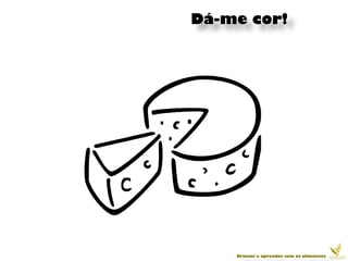 Dá-me cor!




    Brincar e aprender com os alimentos
 