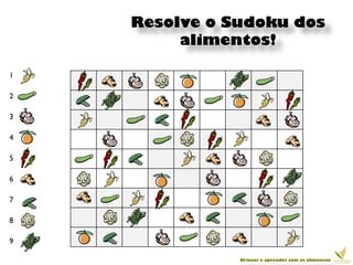 Resolve o Sudoku dos
         alimentos!

1

2

3

4

5

6

7

8

9

               Brincar e aprender com os alimentos
 