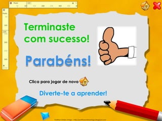 Terminaste
com sucesso!



Clica para jogar de novo


    Diverte-te a aprender!


            Partilhar Ombro Amigo – http://partilharombroamigo.blogspot.com
 