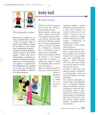 mioloBRINCARTODOSfinalMEC.qxd   6/16/06   9:58 AM   Page 51




                                                    body ball
                                                       vamos brincar?

                                                    Pendurar os painéis na parede,          Ajudá-las, também, a nomear
                                                    numa altura que facilite o              as peças de roupas dos bonecos
                                                    manuseio pelas crianças.                e suas cores. Comparar as
                o brinquedo é assim:                Reunir algumas crianças para            roupas do menino com as da
                                                    brincar. Solicitar que exami-           menina. Conversar com as
                                                    nem os painéis, sintam a forma,         crianças a respeito de roupas,
            Dois painéis de madeira, de cor
                                                    a cor, textura, material de que         tecidos, comprimento, sua ade-
            branca, medindo 85cm de altura
                                                    são feitos etc. Chamar a atenção        quação à temperatura, às
            e 62cm de largura. Sobre os
                                                    para as figuras representadas,          ocasiões e aos lugares.
            painéis estão coladas as figuras
                                                    ajudar as crianças a compará-           Incentivá-las a criar histórias
            de uma menina e de um menino
                                                    las e distinguir os elementos           sobre os bonecos.
            com a mesma altura do painel.
                                                    que as diferenciam, como o              Dar as bolinhas para que brin-
            Os bonecos são de tecido pluma e
                                                    cabelo curto e o comprido.              quem e vejam como se pren-
            possuem roupas de cores fortes,
                                                                                            dem facilmente ao tecido dos
            sapatos e meias feitos com o            Pedir que identifiquem a figura
                                                                                            bonecos e de suas roupas. Pedir
            mesmo tecido e a saia destaca-se        do menino e a da menina,
                                                                                            que atirem as bolinhas, esco-
            do painel. Os bonecos têm cabelo,       observando os detalhes e a
                                                                                            lhendo a melhor distância.
            sendo que o da menina destaca-          posição que ocupam, à direita
                                                                                            Pedir que cada uma escolha
            se do painel e é amarrado com           ou à esquerda. Pedir que dêem
                                                                                            uma parte do corpo de um dos
            fita. Acompanham duas bolinhas          nome aos bonecos.
                                                                                            bonecos para acertar.
            de cor preta com elementos de           Apontar e nomear cada parte do          Incentivar o jogo entre dois
            velcro que facilitam a aderência        corpo dos bonecos. Ajudar as            parceiros. Ajudar a estabelecer
            ao tecido dos bonecos.                                        crianças a        as regras do jogo, o valor dos
                                                                          identificar       acertos nas figuras, ou em cada
                                                                          e nomear          parte delas.
                                                                          as partes         Com algumas adaptações, as
                                                                          de seu            crianças cegas irão aproveitar
                                                                          próprio           bem a brincadeira. Poderão
                                                                          corpo.            examinar tatilmente o painel e
                                                                                            as bolinhas e, na hora de atirá-
                                                                                            las, poderão ainda ser orien-
                                                                                            tadas por um elemento sonoro
                                                                                            junto ao painel. A colocação do
                                                                                            painel no fundo de um corre-
                                                                                            dor estreito também poderá
                                                                                            facilitar a brincadeira para as
                                                                                            crianças cegas.

                                                                                        Brincar para todos | Mara O. C. Siaulys   51
 