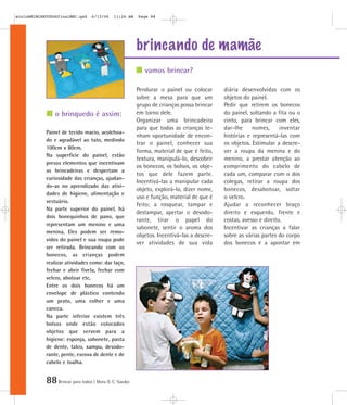 mioloBRINCARTODOSfinalMEC.qxd      6/13/06    11:26 AM   Page 88




                                                         brincando de mamãe
                                                            vamos brincar?

                                                         Pendurar o painel ou colocar       diária desenvolvidas com os
                                                         sobre a mesa para que um           objetos do painel.
                                                         grupo de crianças possa brincar    Pedir que retirem os bonecos
                o brinquedo é assim:                     em torno dele.                     do painel, soltando a fita ou o
                                                         Organizar uma brincadeira          cinto, para brincar com eles,
                                                         para que todas as crianças te-     dar-lhe     nomes,      inventar
            Painel de tecido macio, acolchoa-
                                                         nham oportunidade de encon-        histórias e representá-las com
            do e agradável ao tato, medindo
                                                         trar o painel, conhecer sua        os objetos. Estimular a descre-
            100cm x 80cm.
                                                         forma, material de que é feito,    ver a roupa da menina e do
            Na superfície do painel, estão
                                                         textura, manipulá-lo, descobrir    menino, a prestar atenção ao
            presos elementos que incentivam
                                                         os bonecos, os bolsos, os obje-    comprimento do cabelo de
            as brincadeiras e despertam a
                                                         tos que dele fazem parte.          cada um, comparar com o dos
            curiosidade das crianças, ajudan-
                                                         Incentivá-las a manipular cada     colegas, retirar a roupa dos
            do-as no aprendizado das ativi-
                                                         objeto, explorá-lo, dizer nome,    bonecos, desabotoar, soltar
            dades de higiene, alimentação e
                                                         uso e função, material de que é    o velcro.
            vestuário.
                                                         feito; a rosquear, tampar e        Ajudar a reconhecer braço
            Na parte superior do painel, há
                                                         destampar, apertar o desodo-       direito e esquerdo, frente e
            dois bonequinhos de pano, que
                                                         rante, tirar o papel do            costas, avesso e direito.
            representam um menino e uma
                                                         sabonete, sentir o aroma dos       Incentivar as crianças a falar
            menina. Eles podem ser remo-
                                                         objetos. Incentivá-las a descre-   sobre as várias partes do corpo
            vidos do painel e sua roupa pode
                                                         ver atividades de sua vida         dos bonecos e a apontar em
            ser retirada. Brincando com os
            bonecos, as crianças podem
            realizar atividades como: dar laço,
            fechar e abrir fivela, fechar com
            velcro, abotoar etc.
            Entre os dois bonecos há um
            envelope de plástico contendo
            um prato, uma colher e uma
            caneca.
            Na parte inferior existem três
            bolsos onde estão colocados
            objetos que servem para a
            higiene: esponja, sabonete, pasta
            de dente, talco, xampu, desodo-
            rante, pente, escova de dente e de
            cabelo e toalha.


            88 Brincar para todos | Mara O. C. Siaulys
 