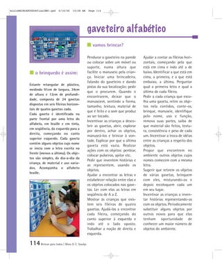 114Brincar para todos | Mara O. C. Siaulys
gaveteiro alfabético
Pendurar o gaveteiro na parede
ou colocar sobre um móvel ou
suporte, numa altura que
facilite o manuseio pela crian-
ça. Iniciar uma brincadeira,
falando do gaveteiro e dando
pistas da sua localização; pedir
que o procurem. Quando o
encontrarem, deixar que o
manuseiem, sentindo a forma,
tamanho, textura, material de
que é feito e o som que produz
ao ser tocado.
Incentivar as crianças a desco-
brir as gavetas, abrir, explorar
por dentro, achar os objetos,
manuseá-los e brincar à von-
tade. Explicar por que a última
gaveta está vazia. Realizar
ações com os objetos: pentear,
colocar pulseiras, apitar etc.
Pedir que inventem histórias e
as representem, usando os
objetos.
Ajudar a encontrar as letras e
estabelecer relação entre elas e
os objetos colocados nas gave-
tas. Ler com elas as letras em
seqüência de A a Z.
Mostrar às crianças que exis-
tem seis fileiras de quatro
gavetas. Ajudá-las a encontrar
cada fileira, começando do
canto superior à esquerda e
indo até o lado oposto.
Trabalhar a noção de direita e
esquerda.
Ajudar a contar as fileiras hori-
zontais, começando pela que
está em cima e indo até a de
baixo. Identificar a que está em
cima, a primeira, e a que está
embaixo, a última. Perguntar
qual a primeira letra e qual a
última de cada fileira.
Pedir a cada criança que esco-
lha uma gaveta, retire os obje-
tos nela contidos, conte-os,
brinque, manuseie, identifique
pelo nome, uso e função,
remova suas partes, saiba de
que material são feitos, textu-
ra, consistência e peso de cada
um. Incentivar a troca de idéias
entre as crianças a respeito dos
objetos.
Propor que encontrem no
ambiente outros objetos cujos
nomes comecem com a mesma
letra.
Sugerir que retirem os objetos
de várias gavetas, brinquem
com eles, misturando-os e
depois recoloquem cada um
em seu lugar.
Incentivar as crianças a inven-
tar histórias representando-as
com os objetos. Periodicamente
substituir alguns objetos por
outros novos para que elas
tenham oportunidade de
conhecer um maior número de
objetos do ambiente.
vamos brincar?
o brinquedo é assim:
Estante retangular de plástico,
medindo 91cm de largura, 34cm
de altura e 12cm de profundi-
dade, composta de 24 gavetas
dispostas em seis fileiras horizon-
tais de quatro gavetas cada.
Cada gaveta é identificada na
parte frontal por uma letra do
alfabeto, em braille e em tinta,
em seqüência, da esquerda para a
direita, começando no canto
superior esquerdo. Cada gaveta
contém alguns objetos cujo nome
se inicia com a letra escrita na
frente (menos a última). Os obje-
tos são simples, do dia-a-dia da
criança, de material e uso varia-
dos. Acompanha o alfabeto
braille.
mioloBRINCARTODOSfinalMEC.qxd 6/16/06 10:08 AM Page 114
 