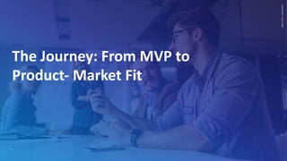 CONFIDENTIAL
–
DO
NO
SHARE
1
The Journey: From MVP to
Product- Market Fit
 