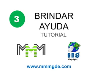 3 BRINDAR
AYUDA
TUTORIAL
www.mmmgde.com
 