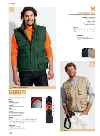 140
DSOL’S WILD 43630
PKHDSOL’S VIPER 59000
370
312
145
400
263
318
312 318 123
Coletes
COLETE MULTIFUNÇÕES COM VÁRIOS BOLSOS, UNISSEXO
QUALIDADE — POLIALGODÃO 200
65% poliéster - 35% algodão
ESTILO — EXTERIOR
9 bolsos, incluindo 1 para telemóvel
Meio forro em rede de nylon
TAMANHOS
A/B
S M L XL XXL 3XL
66/55 68/58 70/61 72/64 74/67 76/70
EMBALAMENTO
1 25
peso/caixa: 10 kg
dimensões/caixa: 34 x 40 x 26 cm
COLETE
QUALIDADE
Microfibra revestida com PVC
Forro em poliéster 190T
Impermeável
Tecido exterior com toque pele de pêssego
ESTILO
Gola alta almofadada
Vários bolsos
Gola e bolso com aplicação para auricular
Cavas justas, resistentes à entrada de vento
Cordão elástico de aperto na cintura
TAMANHOS
A/B
S M L XL XXL 3XL* 4XL* 5XL*
65/58 68/61 71/64 74/67 77/70 80/73 83/76 86/79
*ANTRACITE, AZUL MARINHO E PRETO
EMBALAMENTO
1 10
peso/caixa: 8,9 kg
dimensões/caixa: 60 x 40 x 30 cm
TOQUE pELE DE pESSEgO - ATé AO 5XL
9 BOLSOS
 