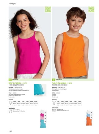 162
102
140
147
225
102
220
400
SOL’S CANDY 11979 SOL’S CANYON 11984
T-SHIRT DE ALÇAS PARA MENINA
QUALIDADE — CANELADO 1X1 220
100% Algodão semi-penteado Ringspun
Alças finas e acabamento do decote em canelado fino 1x1
ESTILO — MODERNA
Corte cintado com gola ligeiramente decotada
Frisado na parte inferior do artigo
Cortada e cosida
TAMANHOS
A/B
2 ANOS 4 ANOS 6 ANOS 8 ANOS 10 ANOS 12 ANOS
86/94c m 96/104c m 106/116c m 118/128c m 130/140 cm 142/152 cm
35/24 38/26 41/28 44/30 47/32 50/34
EMBALAMENTO
10 50
peso/caixa:8, 6 kg
dimensões/caixa: 32 x 22 x 22 cm
T-SHIRT DE CAVAS PARA MENINO
QUALIDADE — CANELADO 1X1 220
100% Algodão semi-penteado Ringspun
Gola em canelado
ESTILO — CLÁSSICA
Corte justo
Gola larga
Cortada e cosida
TAMANHOS
A/B
2 ANOS 4 ANOS 6 ANOS 8 ANOS 10 ANOS 12 ANOS
86/94c m 96/104c m 106/116c m 118/128 cm 130/140 cm 142/152 cm
37/26 40/28 43/30 46/32 49/34 52/36
EMBALAMENTO
10 50
peso/caixa: 9,3 kg
dimensões/caixa: 34 x 24 x 24 cm
CRIANÇAS
CANELADO 1X1 CANELADO 1X1
 