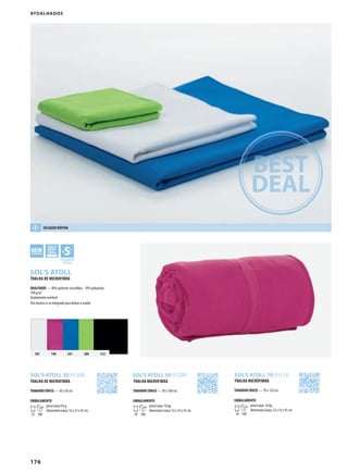 176
SOL’S ATOLL 30 01208 SOL’S ATOLL 50 01209 SOL’S ATOLL 70 01210
102 140 241 280 312
GVWSOL’S ATOLL
ATOALHADOS
TOALHA DE MICROFIBRA
TAMANHO ÚNICO — 30 x 50 cm
EMBALAMENTO
25 300
peso/caixa:9 kg
dimensões/caixa: 52 x 33 x 45 cm
TOALHA MICROFIBRA
TAMANHO ÚNICO — 50 x 100 cm
EMBALAMENTO
10 100
peso/caixa: 10 kg
dimensões/caixa: 52 x 33 x 45 cm
TOALHA MICROFIBRA
TAMANHO ÚNICO — 70 x 120 cm
EMBALAMENTO
10 100
peso/caixa: 16 kg
dimensões/caixa: 52 x 33 x 45 cm
SECAGEM RÁPIDA
TOALHA DE MICROFIBRA
QUALIDADE — 90% poliéster microfibra - 10% poliamida
190 g/m²
Acabamento overlock
Fita elástica à cor integrada para dobrar a toalha
 