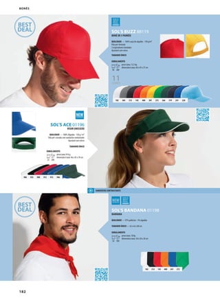 182
102 384 312 145 400 301 272 266 319 241 220
VSOL’S BUZZ 88119
GSOL’S ACE 01196
GVSOL’S BANDANA 01198
906 935 908 912 913 946
102 312 145 400 241 272
BONÉS
BONÉ DE 5 PAINÉIS
QUALIDADE — 100% sarja de algodão - 150 g/m²
Pala pré-formada
2 respiradouros bordados
Ajustável com velcro
TAMANHO ÚNICO
EMBALAMENTO
50 200
peso/caixa: 12,5 kg
dimensões/caixa: 60 x 45 x 37 cm
VISOR UNISSEXO
QUALIDADE — 100% Algodão - 150 g / m²
Pala pré-curvada com sanduíche contrastante
Ajustável com velcro
TAMANHO ÚNICO
EMBALAMENTO
25 200
peso/caixa:10 kg
dimensões/caixa: 46 x 45 x 39 cm
BANDANA
QUALIDADE — 97% poliéster - 3% algodão
TAMANHO ÚNICO — 62 x 62 x 80 cm
EMBALAMENTO
50 300
peso/caixa: 10 kg
dimensões/caixa: 50 x 20 x 30 cm
11CORES
SANDUÍCHE CONTRASTANTE
 